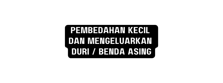PEMBEDAHAN KECIL DAN MENGELUARKAN DURI BENDA ASING